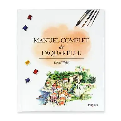 Livre Manuel complet de l'aquarelle - Eyrolles Dernier Modèle
