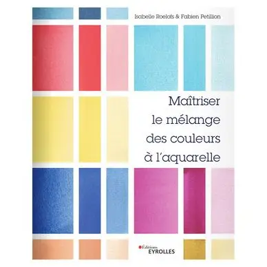 Livre Maîtriser le mélange des couleurs à l'aquarelle - Eyrolles Nouvelle Collection