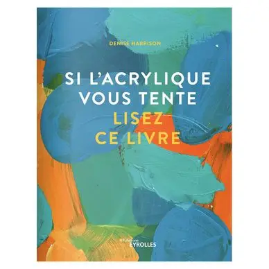 Commander Maintenant Livre Si l'acrylique vous tente, lisez ce livre - Eyrolles